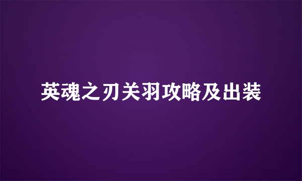 英魂之刃关羽攻略及出装