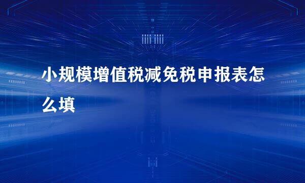小规模增值税减免税申报表怎么填