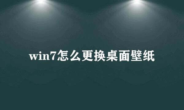 win7怎么更换桌面壁纸