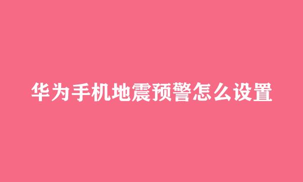 华为手机地震预警怎么设置