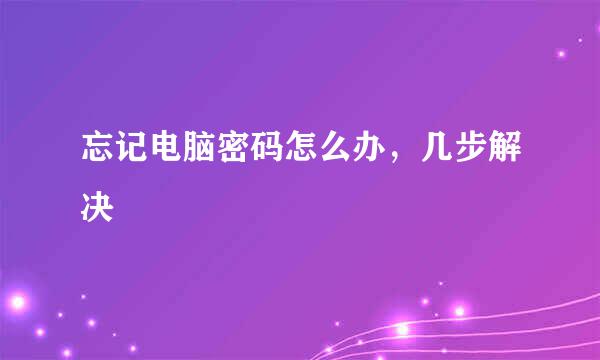 忘记电脑密码怎么办，几步解决