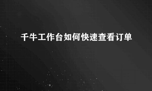 千牛工作台如何快速查看订单