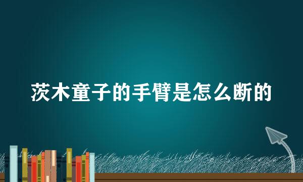 茨木童子的手臂是怎么断的
