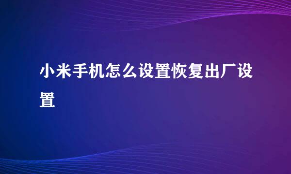 小米手机怎么设置恢复出厂设置