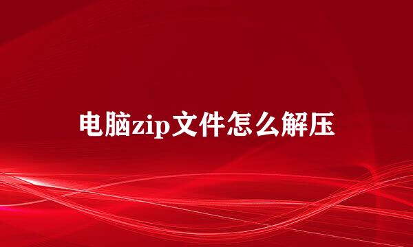 电脑zip文件怎么解压