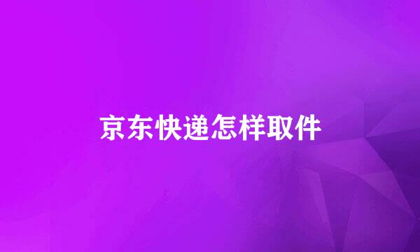 京东快递怎样取件