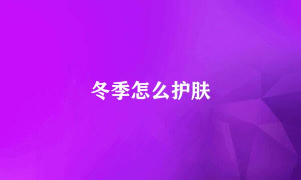 冬季怎么护肤