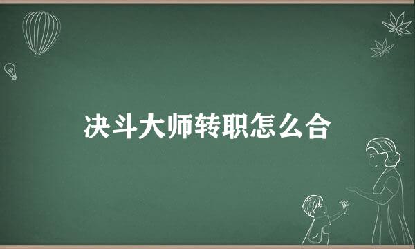 决斗大师转职怎么合