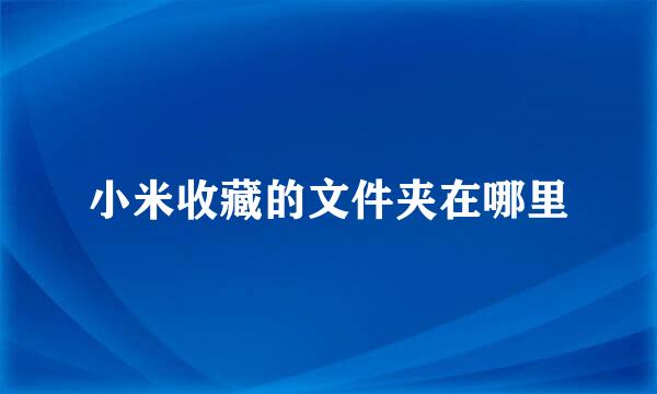 小米收藏的文件夹在哪里