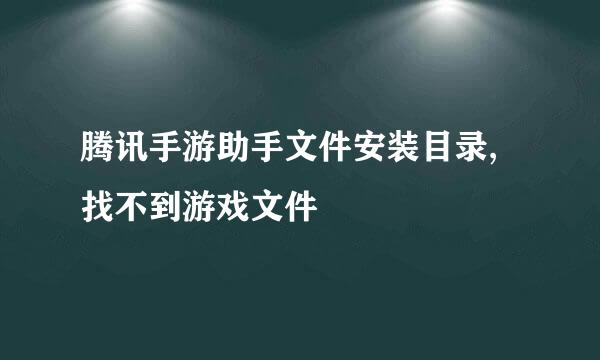 腾讯手游助手文件安装目录,找不到游戏文件