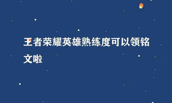 王者荣耀英雄熟练度可以领铭文啦
