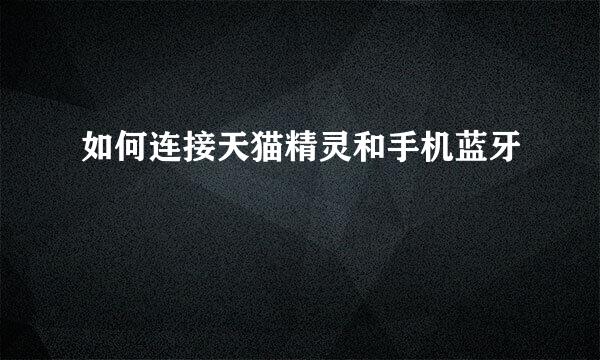 如何连接天猫精灵和手机蓝牙