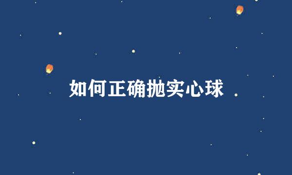 如何正确抛实心球