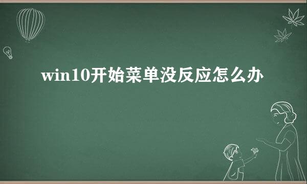 win10开始菜单没反应怎么办