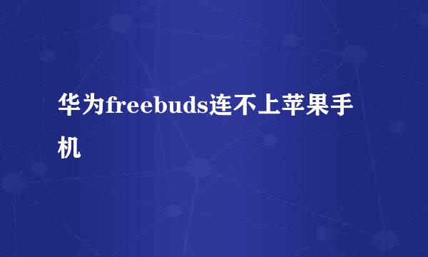 华为freebuds连不上苹果手机