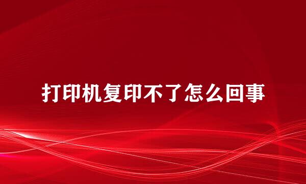 打印机复印不了怎么回事
