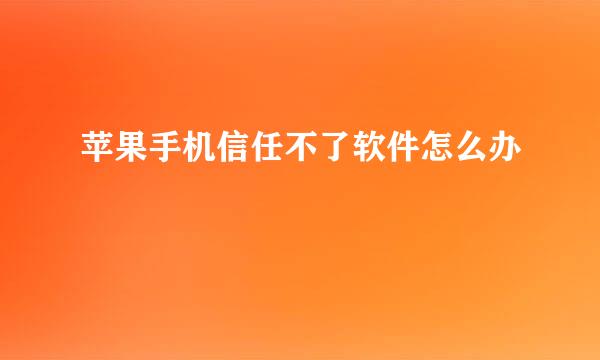 苹果手机信任不了软件怎么办