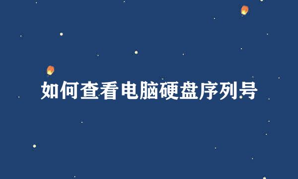 如何查看电脑硬盘序列号