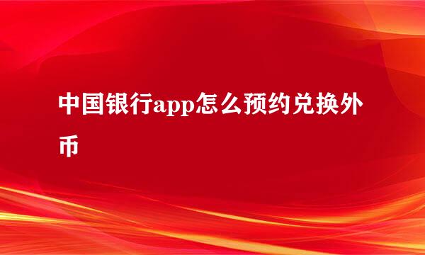 中国银行app怎么预约兑换外币