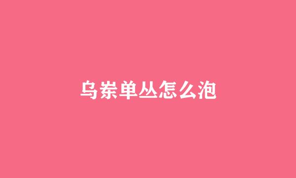 乌岽单丛怎么泡