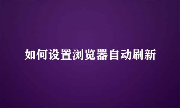 如何设置浏览器自动刷新