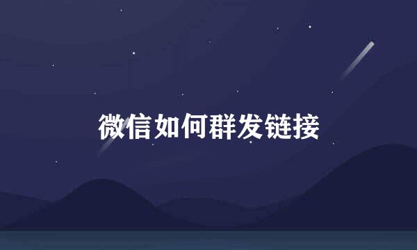 微信如何群发链接