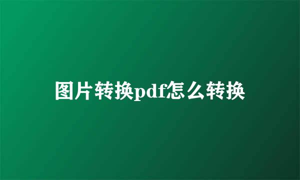 图片转换pdf怎么转换