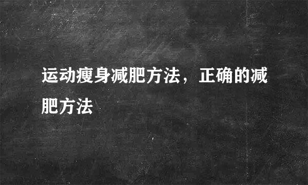 运动瘦身减肥方法，正确的减肥方法