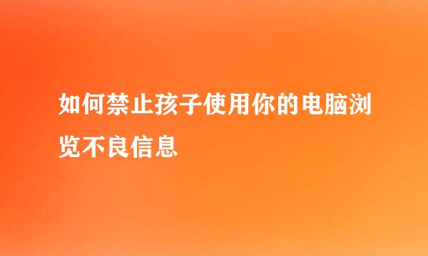如何禁止孩子使用你的电脑浏览不良信息