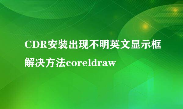 CDR安装出现不明英文显示框解决方法coreldraw