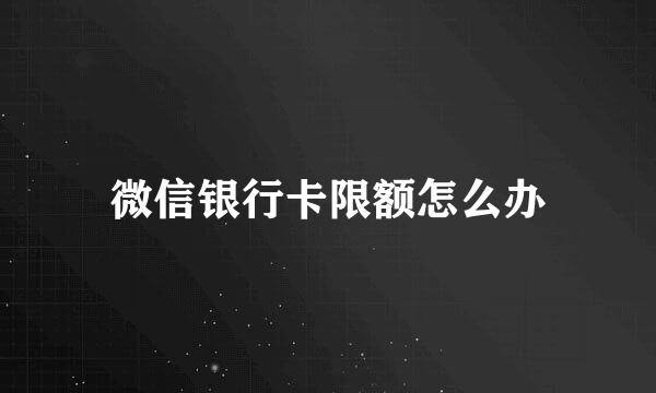 微信银行卡限额怎么办