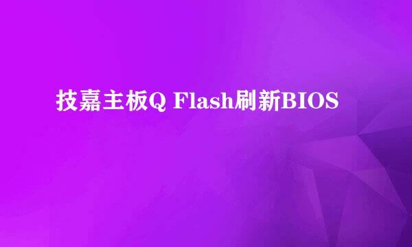 技嘉主板Q Flash刷新BIOS