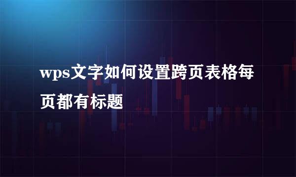 wps文字如何设置跨页表格每页都有标题