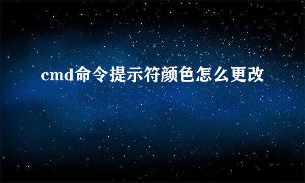 cmd命令提示符颜色怎么更改