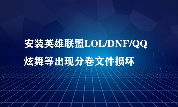 安装英雄联盟LOL/DNF/QQ炫舞等出现分卷文件损坏