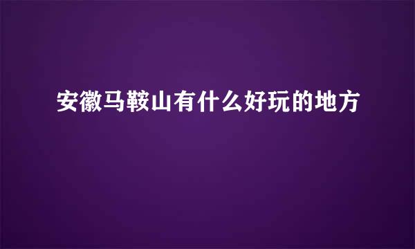 安徽马鞍山有什么好玩的地方