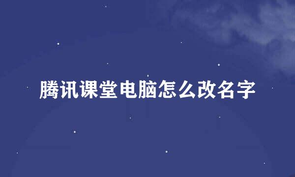 腾讯课堂电脑怎么改名字