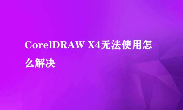 CorelDRAW X4无法使用怎么解决
