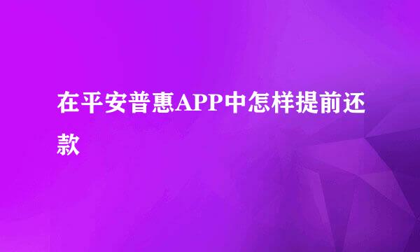 在平安普惠APP中怎样提前还款