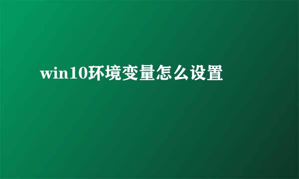 win10环境变量怎么设置