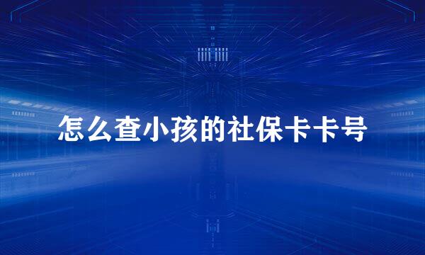 怎么查小孩的社保卡卡号