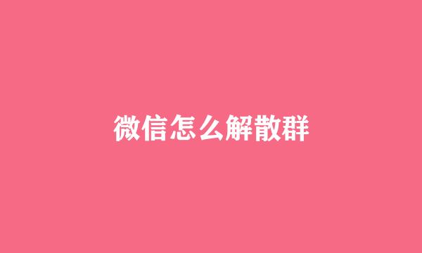微信怎么解散群