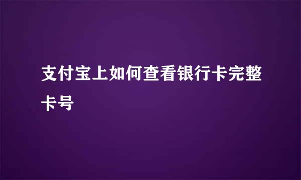 支付宝上如何查看银行卡完整卡号