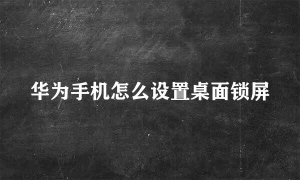 华为手机怎么设置桌面锁屏