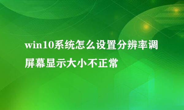 win10系统怎么设置分辨率调屏幕显示大小不正常