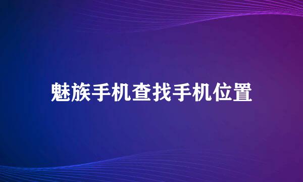 魅族手机查找手机位置