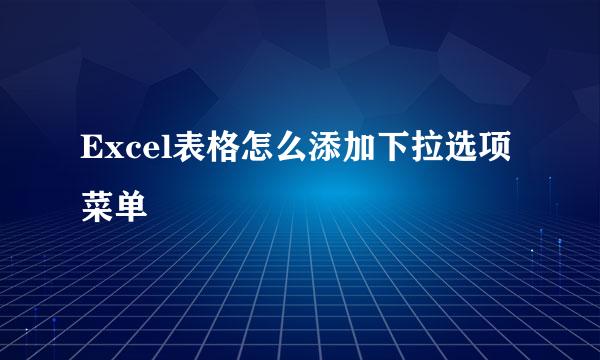 Excel表格怎么添加下拉选项菜单