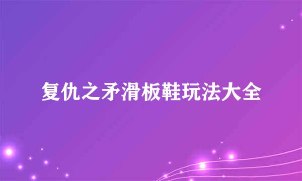 复仇之矛滑板鞋玩法大全