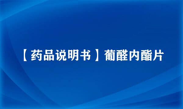 【药品说明书】葡醛内酯片