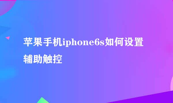 苹果手机iphone6s如何设置辅助触控